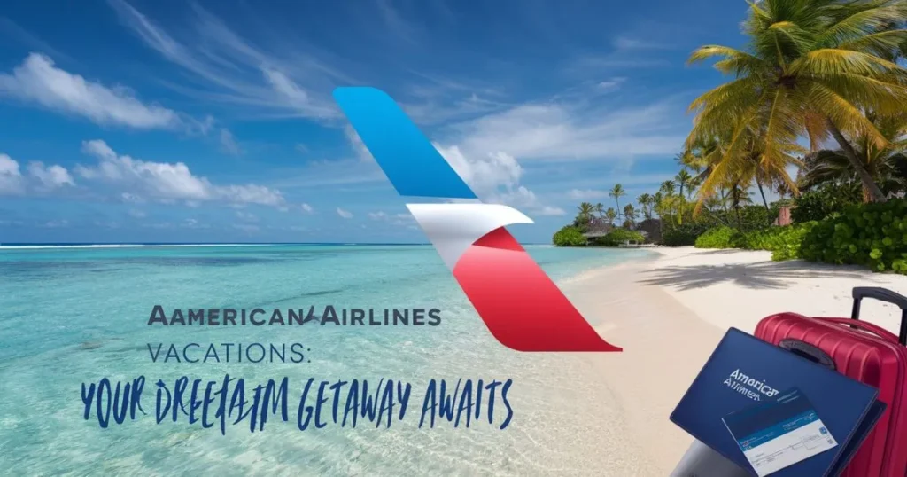 flying offer - How to Maximize Your Travel Experience with American Airlines Vacations